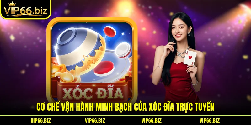 Cơ chế vận hành minh bạch của xóc đĩa trực tuyến
